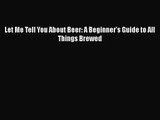 PDF Download Let Me Tell You About Beer: A Beginner's Guide to All Things Brewed Read Full