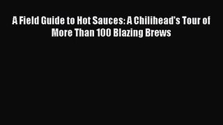 PDF Download A Field Guide to Hot Sauces: A Chilihead's Tour of More Than 100 Blazing Brews