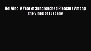 PDF Download Bel Vino: A Year of Sundrenched Pleasure Among the Vines of Tuscany Download Full