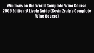 PDF Download Windows on the World Complete Wine Course: 2005 Edition: A Lively Guide (Kevin