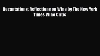 PDF Download Decantations: Reflections on Wine by The New York Times Wine Critic PDF Full Ebook