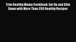 [PDF Download] Trim Healthy Mama Cookbook: Eat Up and Slim Down with More Than 350 Healthy