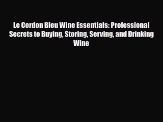 PDF Download Le Cordon Bleu Wine Essentials: Professional Secrets to Buying Storing Serving