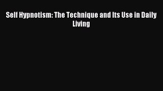 [PDF Download] Self Hypnotism: The Technique and Its Use in Daily Living [PDF] Full Ebook