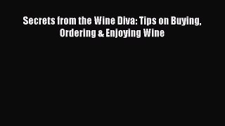 PDF Download Secrets from the Wine Diva: Tips on Buying Ordering & Enjoying Wine Read Online