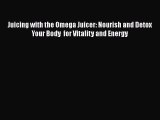 PDF Download Juicing with the Omega Juicer: Nourish and Detox Your Body  for Vitality and Energy