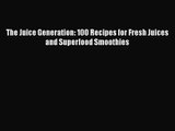 PDF Download The Juice Generation: 100 Recipes for Fresh Juices and Superfood Smoothies PDF