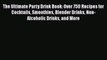 PDF Download The Ultimate Party Drink Book: Over 750 Recipes for Cocktails Smoothies Blender