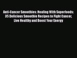 PDF Download Anti-Cancer Smoothies: Healing With Superfoods: 35 Delicious Smoothie Recipes