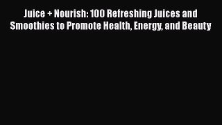 PDF Download Juice + Nourish: 100 Refreshing Juices and Smoothies to Promote Health Energy