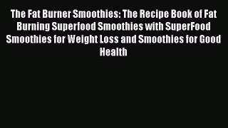 PDF Download The Fat Burner Smoothies: The Recipe Book of Fat Burning Superfood Smoothies with