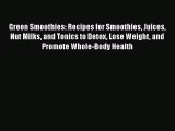 PDF Download Green Smoothies: Recipes for Smoothies Juices Nut Milks and Tonics to Detox Lose
