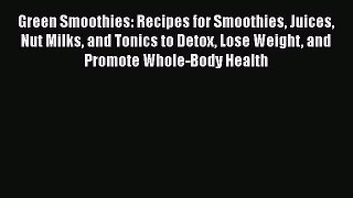 PDF Download Green Smoothies: Recipes for Smoothies Juices Nut Milks and Tonics to Detox Lose