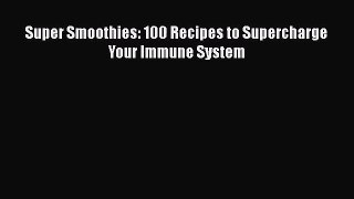 PDF Download Super Smoothies: 100 Recipes to Supercharge Your Immune System Download Full Ebook
