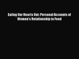 Eating Our Hearts Out: Personal Accounts of Women's Relationship to Food [Read] Online