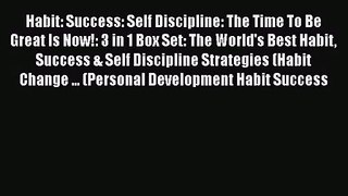 Habit: Success: Self Discipline: The Time To Be Great Is Now!: 3 in 1 Box Set: The World's