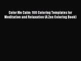 [PDF Download] Color Me Calm: 100 Coloring Templates for Meditation and Relaxation (A Zen Coloring