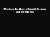 [PDF Download] If You Know Her: A Novel of Romantic Suspense (Ash Trilogy Book 3) [PDF] Online