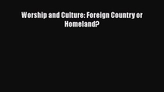 Worship and Culture: Foreign Country or Homeland? [PDF] Full Ebook