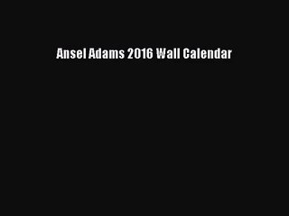 [PDF Download] Ansel Adams 2016 Wall Calendar [Download] Online