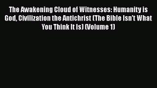 Download The Awakening Cloud of Witnesses: Humanity is God Civilization the Antichrist (The