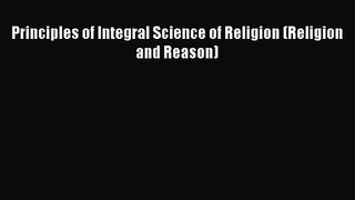 Read Principles of Integral Science of Religion (Religion and Reason) Ebook Free