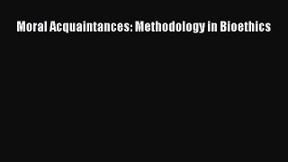 Read Moral Acquaintances: Methodology in Bioethics Ebook Free