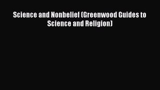 Read Science and Nonbelief (Greenwood Guides to Science and Religion) Ebook Free