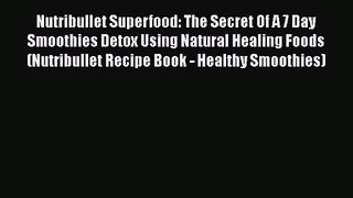PDF Download Nutribullet Superfood: The Secret Of A 7 Day Smoothies Detox Using Natural Healing