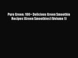 PDF Download Pure Green: 100  Delicious Green Smoothie Recipes (Green Smoothies) (Volume 1)
