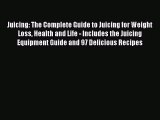 PDF Download Juicing: The Complete Guide to Juicing for Weight Loss Health and Life - Includes