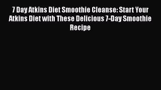 PDF Download 7 Day Atkins Diet Smoothie Cleanse: Start Your Atkins Diet with These Delicious