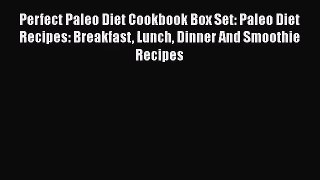 PDF Download Perfect Paleo Diet Cookbook Box Set: Paleo Diet Recipes: Breakfast Lunch Dinner