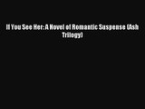 [PDF Download] If You See Her: A Novel of Romantic Suspense (Ash Trilogy) [Download] Full Ebook
