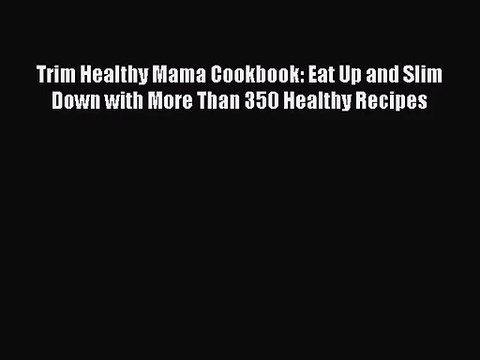 [PDF Download] Trim Healthy Mama Cookbook: Eat Up and Slim Down with More Than 350 Healthy