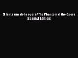 [PDF Download] El fantasma de la opera/ The Phantom of the Opera (Spanish Edition) [Download]