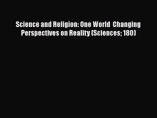 [PDF Download] Science and Religion: One World  Changing Perspectives on Reality (Sciences