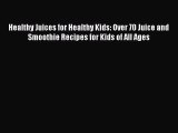 PDF Download Healthy Juices for Healthy Kids: Over 70 Juice and Smoothie Recipes for Kids of