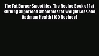 PDF Download The Fat Burner Smoothies: The Recipe Book of Fat Burning Superfood Smoothies for