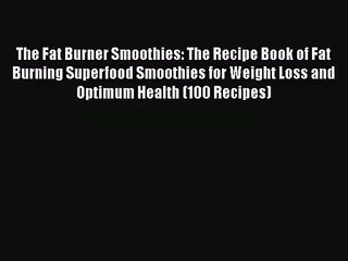 下载视频: PDF Download The Fat Burner Smoothies: The Recipe Book of Fat Burning Superfood Smoothies for