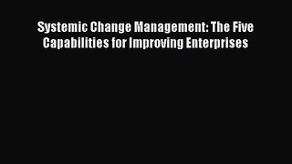 [PDF Download] Systemic Change Management: The Five Capabilities for Improving Enterprises