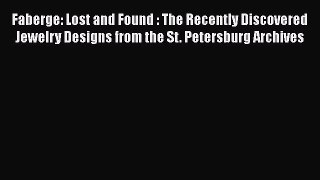 [PDF Download] Faberge: Lost and Found : The Recently Discovered Jewelry Designs from the St.