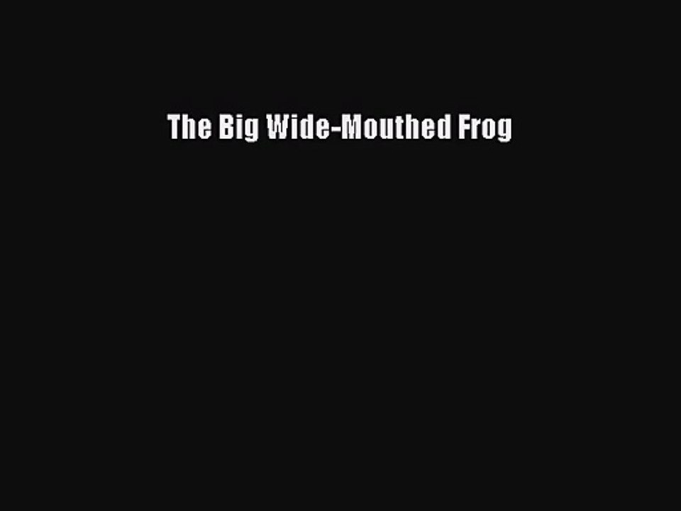 PDF Download The Big Wide-Mouthed Frog Download Full Ebook