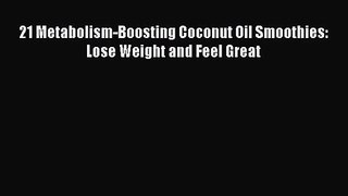 PDF Download 21 Metabolism-Boosting Coconut Oil Smoothies: Lose Weight and Feel Great PDF Full