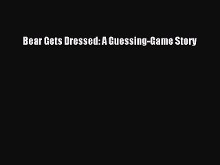 PDF Download Bear Gets Dressed: A Guessing-Game Story Download Full Ebook