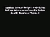 PDF Download Superfood Smoothie Recipes: 100 Delicious Healthy & Nutrient-dense Smoothie Recipes