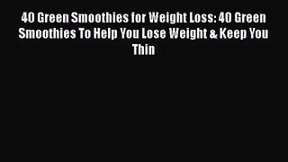 PDF Download 40 Green Smoothies for Weight Loss: 40 Green Smoothies To Help You Lose Weight