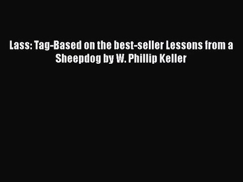 PDF Download Lass: Tag-Based on the best-seller Lessons from a Sheepdog by W. Phillip Keller