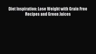 PDF Download Diet Inspiration: Lose Weight with Grain Free Recipes and Green Juices Download
