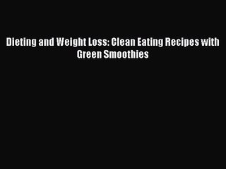 PDF Download Dieting and Weight Loss: Clean Eating Recipes with Green Smoothies Download Full